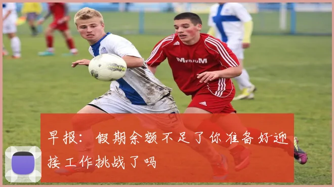 早报：假期余额不足了你准备好迎接工作挑战了吗
