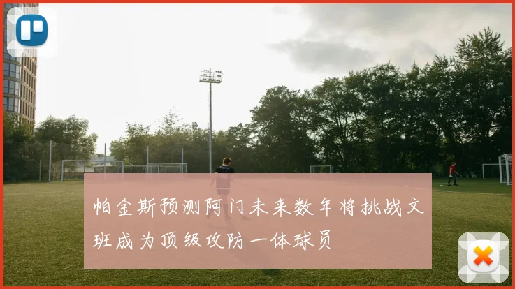 帕金斯预测阿门未来数年将挑战文班成为顶级攻防一体球员