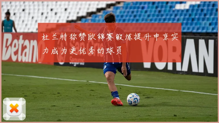 杜兰特称赞欧锦赛锻炼提升申京实力成为更优秀的球员