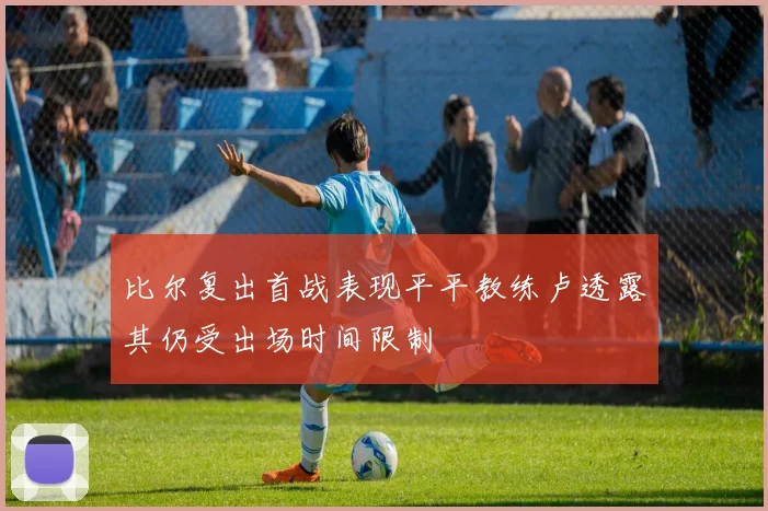 比尔复出首战表现平平教练卢透露其仍受出场时间限制